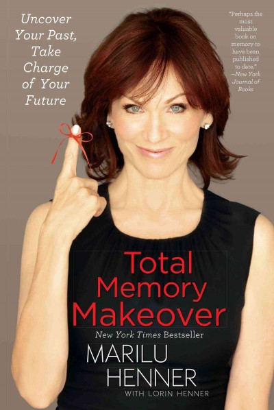 Total memory makeover : uncover your past, take charge of your future / Marilu Henner ; with Lorin Henner.