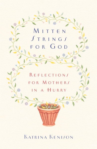 Mitten strings for God : reflections for mothers in a hurry / Katrina Kenison.