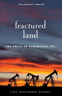 Fractured land : the price of inheriting oil / Lisa Westberg Peters.