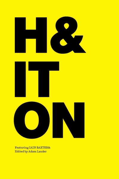 H& IT ON / featuring Iain Baxter& edited by Adam Lauder.