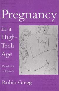 Pregnancy in a high-tech age : paradoxes of choice / Robin Gregg.