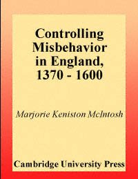 Controlling misbehavior in England, 1370-1600 / Marjorie Keniston McIntosh.