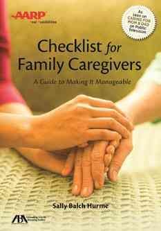 The ABA/AARP checklist for family caregivers : a guide to making it manageable / Sally Balch Hurme.