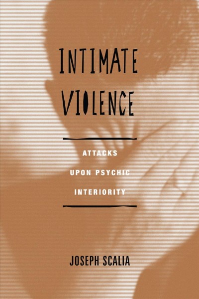 Intimate violence : attacks upon psychic interiority / Joseph Scalia.