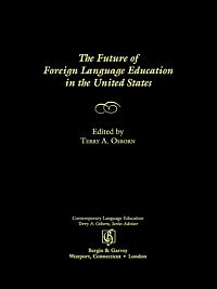 The future of foreign language education in the United States / edited by Terry A. Osborn.