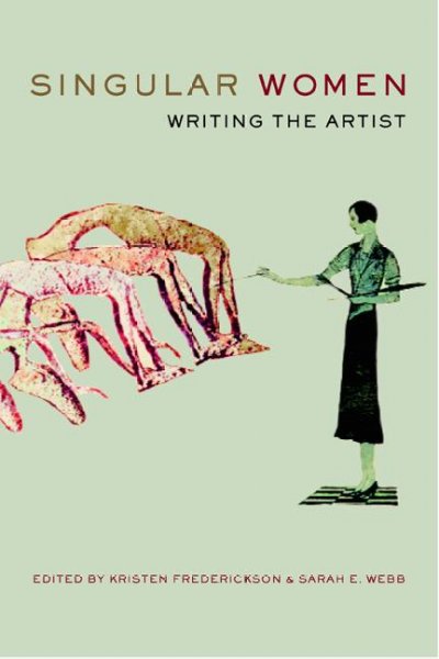Singular women : writing the artist / Kristen Frederickson and Sarah E. Webb, editors.