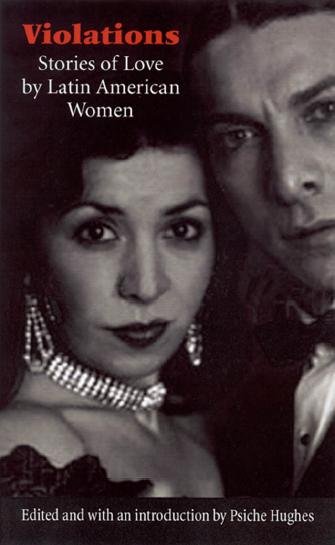 Violations : stories of love by Latin American women / edited and with an introduction by Psiche Hughes ; foreword by Brian Matthews.