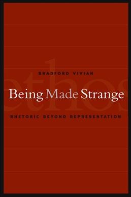 Being made strange : rhetoric beyond representation / Bradford Vivian.