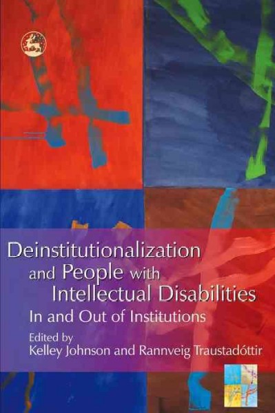 Deinstitutionalization and people with intellectual disabilities : in and out of institutions / edited by Kelley Johnson and Rannveig Traustadóttir.