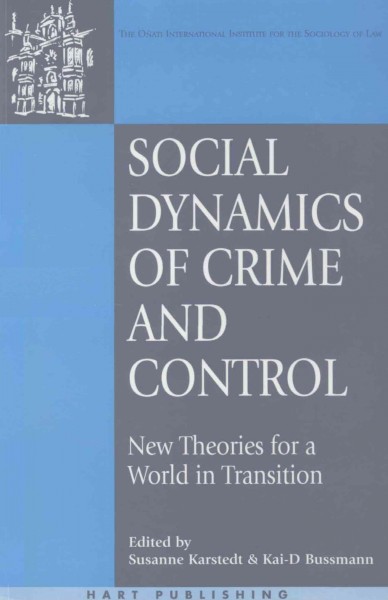 Social dynamics of crime and control : new theories for a world in transition / edited by Susanne Karstedt and Kai-D. Bussman.