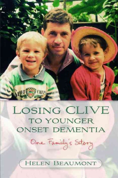Losing Clive to younger onset dementia : one family's story / Helen Beaumont ; foreword by Robin Jacoby.