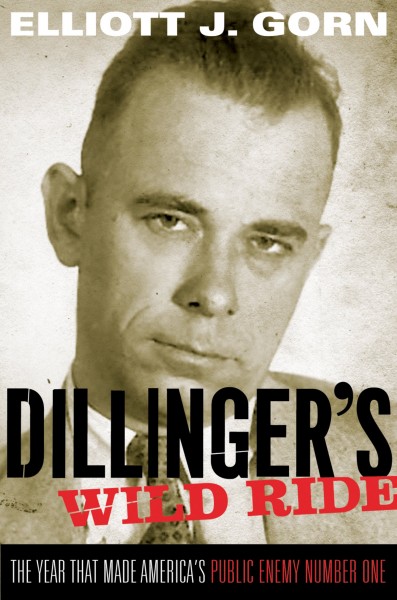 Dillinger's wild ride : the year that made America's public enemy number one / Elliott J. Gorn.