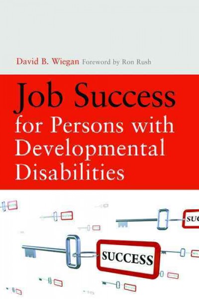Job success for persons with developmental disabilities / David B. Wiegan ; foreword by Ron Rush.