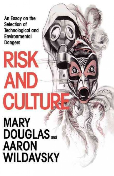 Risk and Culture : an Essay on the Selection of Technological and Environmental Dangers.