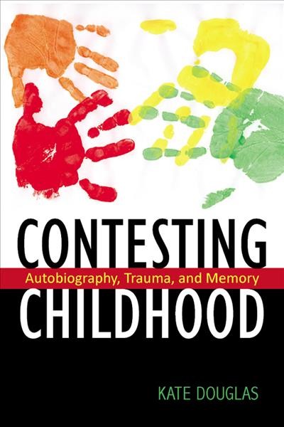 Contesting childhood : autobiography, trauma, and memory / Kate Douglas.