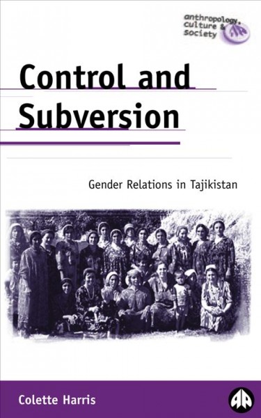 Control and subversion : gender relations in Tajikistan / Colette Harris.