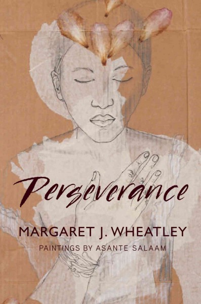 Perseverance / Margaret J. Wheatley ; paintings by Asante Salaam ; calligraphy by Barbara Bash.