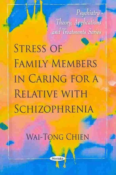 Stress of family members in caring for a relative with schizophrenia / Wai-Tong Chien.