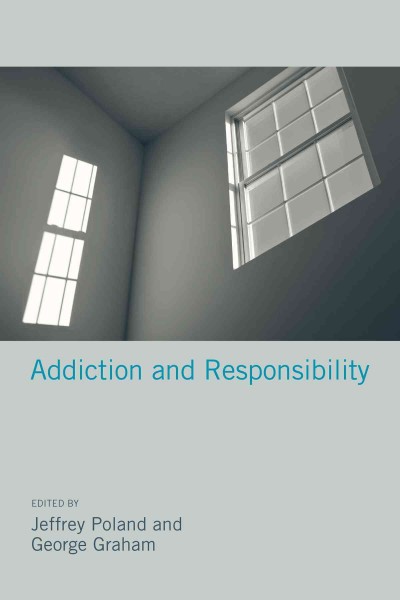 Addiction and responsibility / edited by Jeffrey Poland and George Graham.