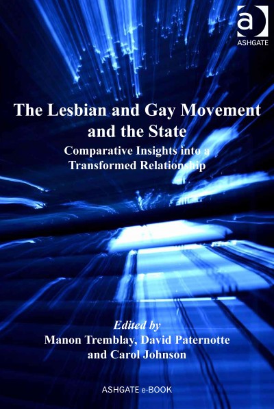 The lesbian and gay movement and the state : comparative insights into a transformed relationship / edited by Manon Tremblay, David Paternotte, Carol Johnson.