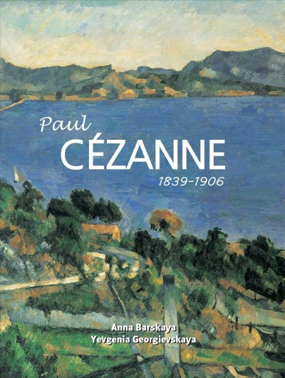 Paul Cézanne : 1839-1906 / Anna Barskaya, Yevgenia Georgievskaya.