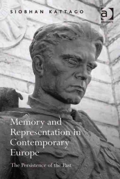 Memory and representation in contemporary Europe : the persistence of the past / Siobhan Kattago.