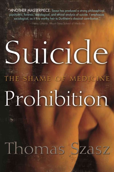 Suicide prohibition : the shame of medicine / Thomas Szasz.