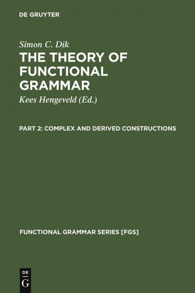 The theory of functional grammar. Part 2, Complex and derived constructions / Simon C. Dik ; edited by Kees Hengeveld.