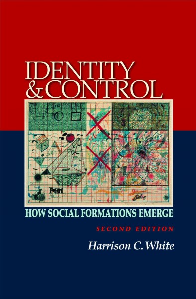 Identity and control : how social formations emerge / Harrison C. White.