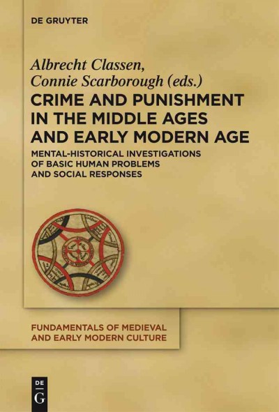 Crime and punishment in the Middle Ages and early modern age : mental-historical investigations of basic human problems and social responses / edited by Albrecht Classen and Connie Scarborough.