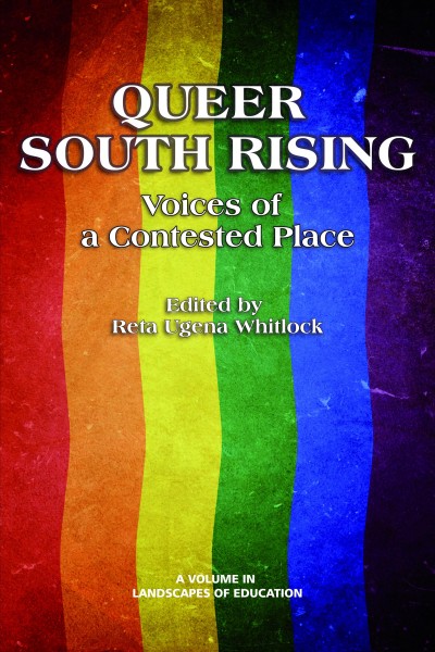 Queer south rising : voices of a contested place / edited by Reta Ugena Whitlock.