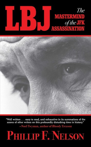 LBJ : the mastermind of the JFK assassination / Phillip F. Nelson.