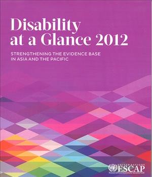 Disability at a glance 2012 : strengthening the evidence base in Asia and the Pacific.