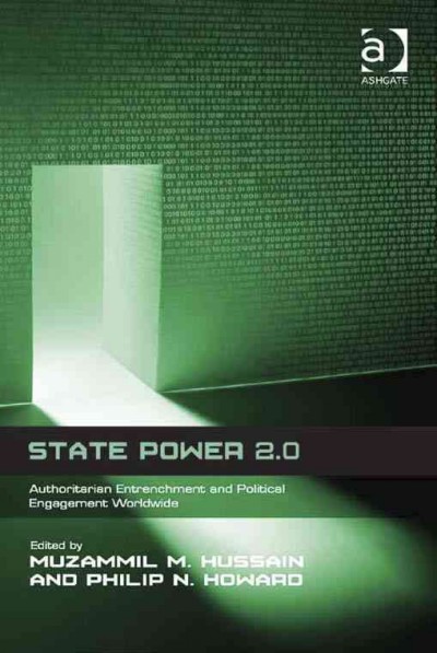 State Power 2.0 : Authoritarian Entrenchment and Political Engagement Worldwide / edited by Philip N. Howard and Muzammil M. Hussain.