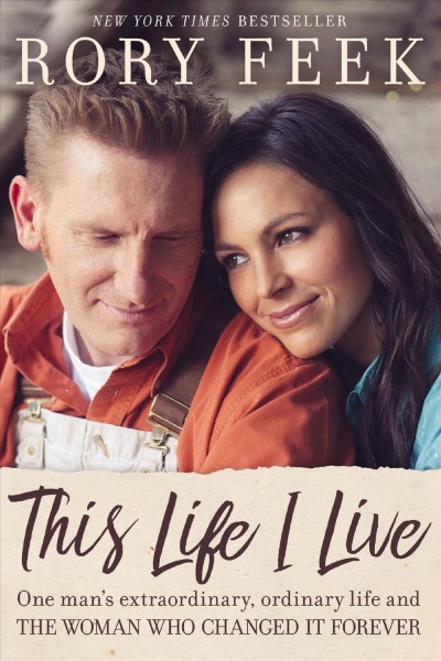 This life I live : one man's extraordinary, ordinary life and the woman who changed it forever / Rory Feek.