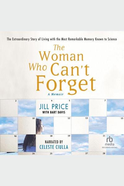 The woman who can't forget [electronic resource] : the extraordinary story of living with the most remarkable memory known to science : a memoir / Jill Price with Bart Davis.