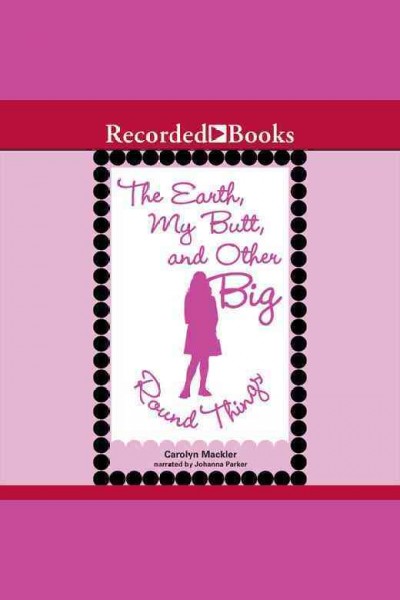 The earth, my butt, and other big, round things [electronic resource] / Carolyn Mackler.