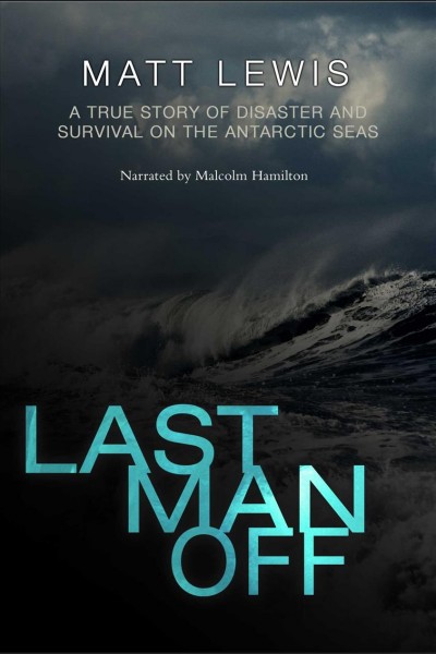 Last man off [electronic resource] : a true story of disaster and survival on the Antarctic seas / Matt Lewis.