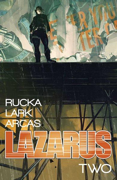 Lazarus. Volume two, Lift  / written by Greg Rucka ; art by Michael Lark with Brian Level ; letters by Michael Lark & Jodi Wynne ; colors by Santi Arcas ; cover by Owen Freeman ; publication design by Michael Lark & Eric Trautmann ; edited by David Brothers.