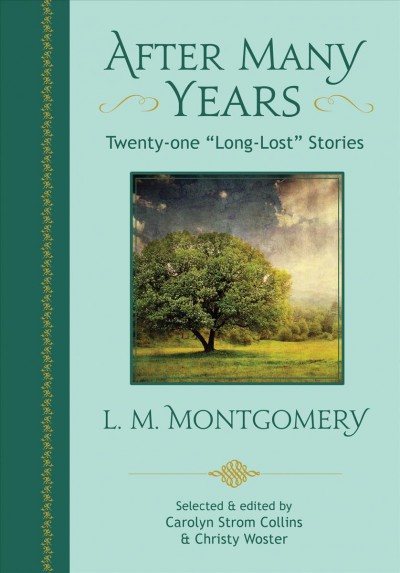 After many years : twenty-one "long-lost" stories / L.M. Montgomery ; selected & edited by Carolyn Strom Collins & Christy Woster.