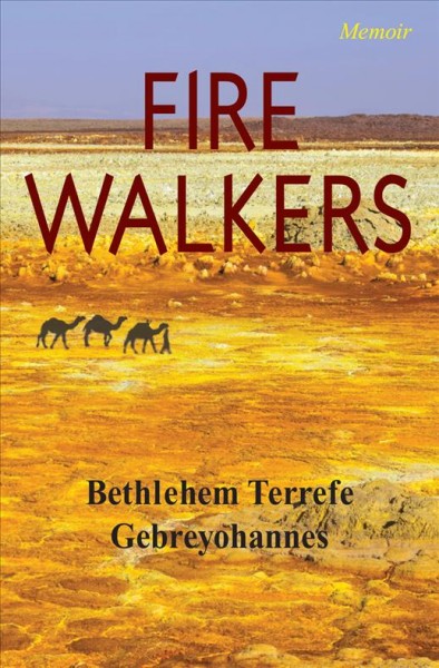 Fire walkers / memoir / Bethlehem Terrefe Gebreyohannes.