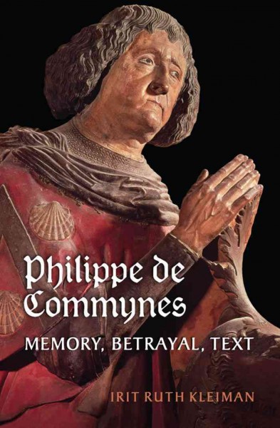 Philippe de Commynes : memory, betrayal, text / Irit Ruth Kleiman.