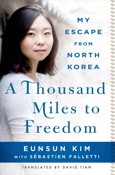 A thousand miles to freedom : my escape from North Korea / Eunsun Kim with Sébastien Falletti ; translated by David Tian.