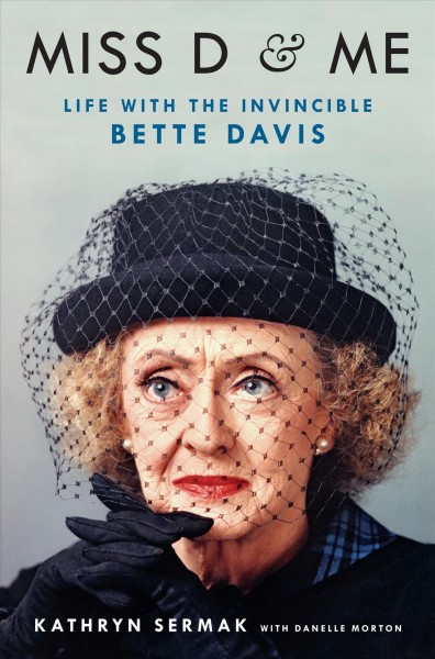 Miss D and me : life with the invincible Bette Davis / Kathryn Sermak with Danelle Morton.