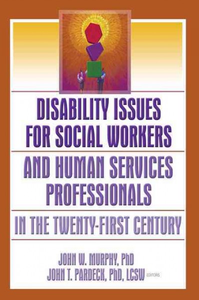 Disability issues for social workers and human services professionals in the twenty-first century / John W. Murphy, John T. Pardeck, editors.