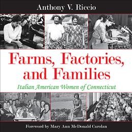 Farms, factories, and families : Italian American women of Connecticut / Anthony V. Riccio.