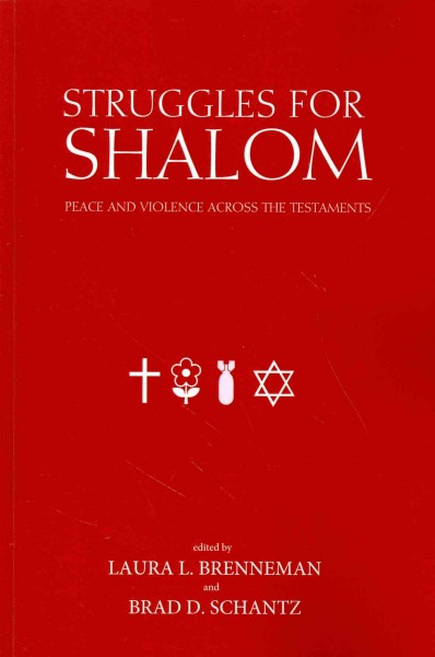 Struggles for shalom : peace and violence across the Testaments / edited by Laura L. Brenneman and Brad D. Schantz ; foreword by Ben C. Ollenburger.