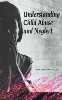 Understanding child abuse and neglect / Panel on Research on Child Abuse and Neglect, Commission on Behavioral and Social Sciences and Education, National Research Council.