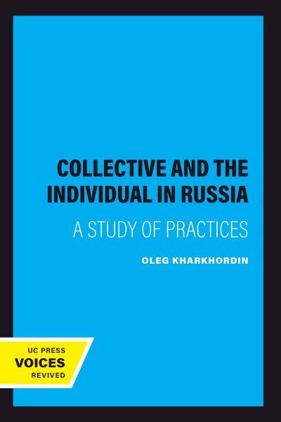 The collective and the individual in Russia : a study of practices / Oleg Kharkhordin.