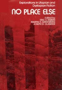 No place else : explorations in utopian and dystopian fiction / edited by Eric S. Rabkin, Martin H. Greenberg, Joseph D. Olander.